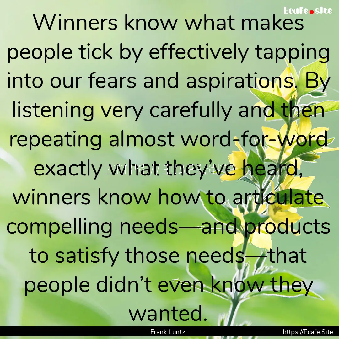 Winners know what makes people tick by effectively.... : Quote by Frank Luntz