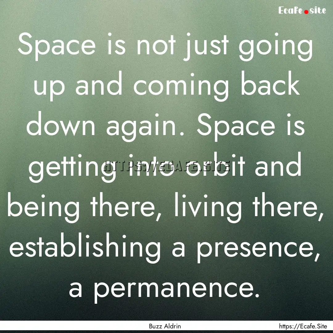 Space is not just going up and coming back.... : Quote by Buzz Aldrin