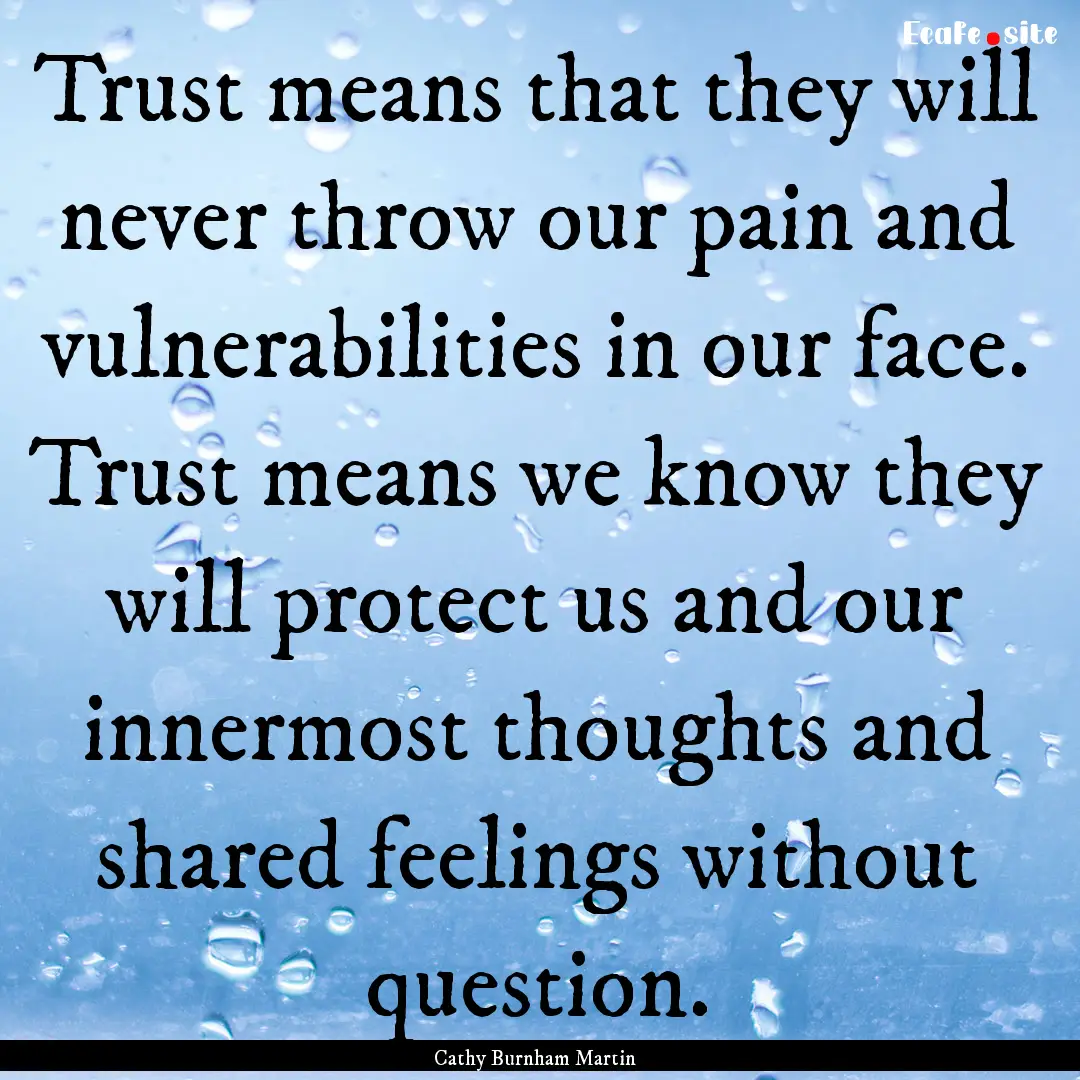 Trust means that they will never throw our.... : Quote by Cathy Burnham Martin