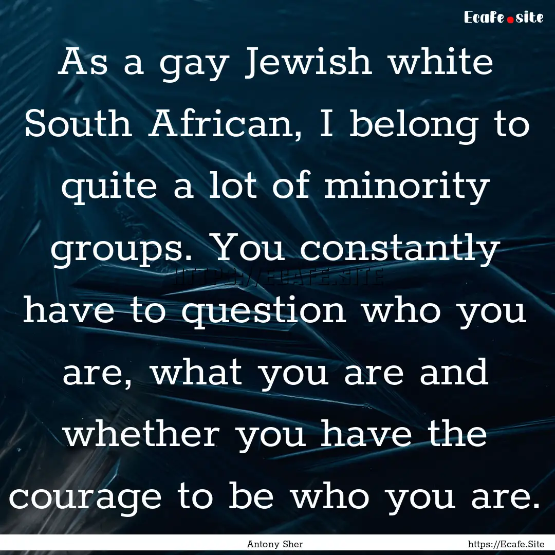 As a gay Jewish white South African, I belong.... : Quote by Antony Sher