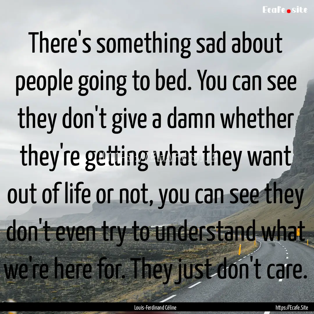 There's something sad about people going.... : Quote by Louis-Ferdinand Céline