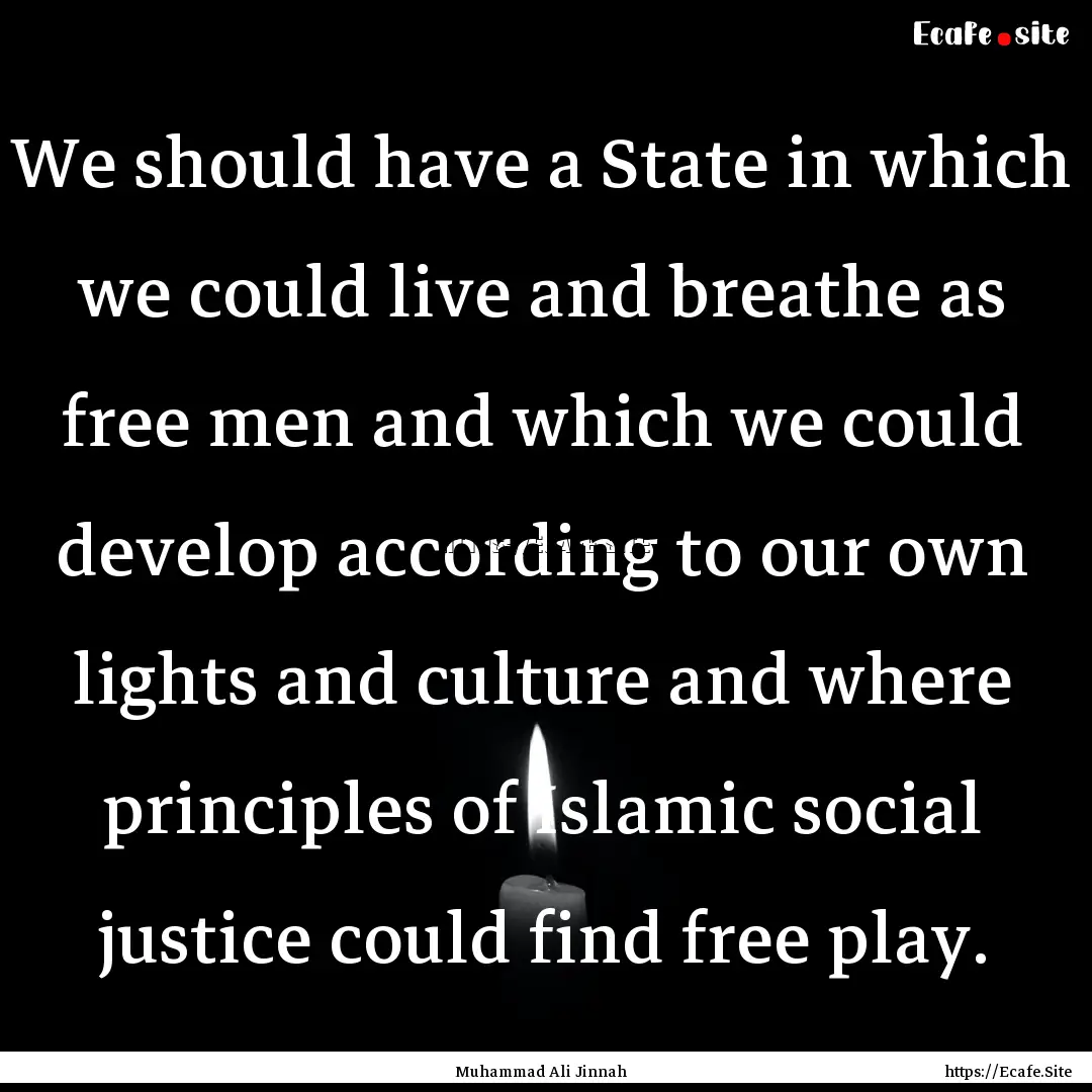 We should have a State in which we could.... : Quote by Muhammad Ali Jinnah