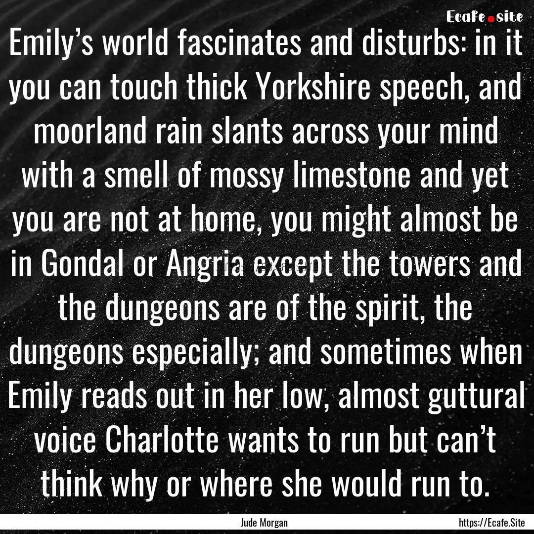 Emily’s world fascinates and disturbs:.... : Quote by Jude Morgan