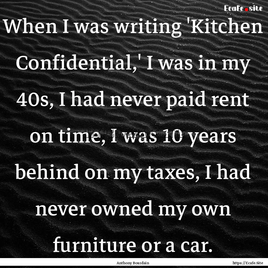 When I was writing 'Kitchen Confidential,'.... : Quote by Anthony Bourdain