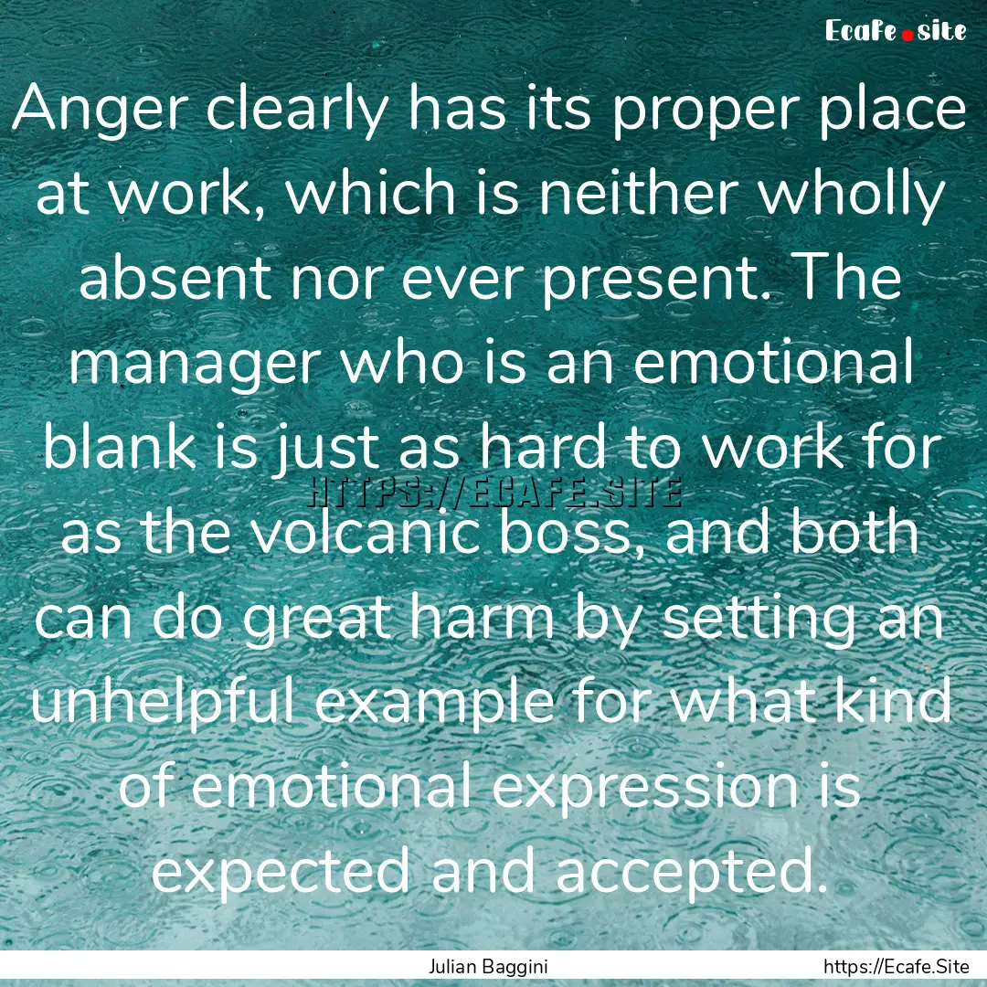 Anger clearly has its proper place at work,.... : Quote by Julian Baggini