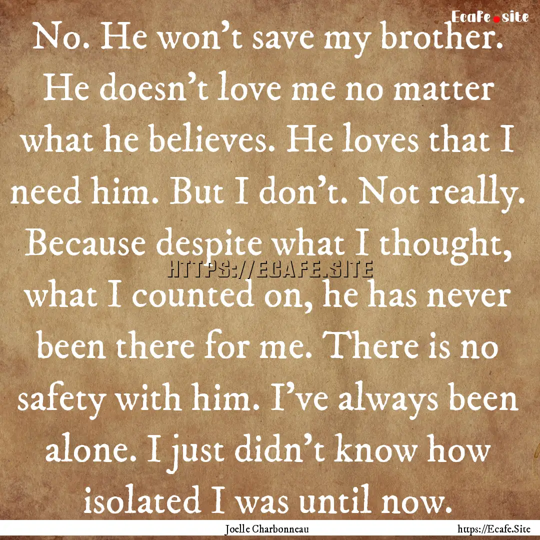 No. He won't save my brother. He doesn't.... : Quote by Joelle Charbonneau