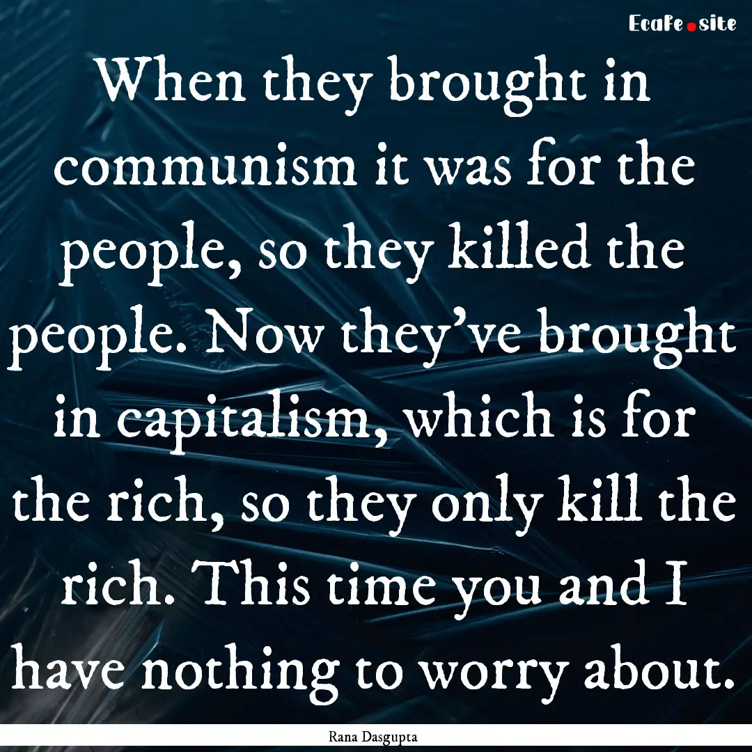 When they brought in communism it was for.... : Quote by Rana Dasgupta