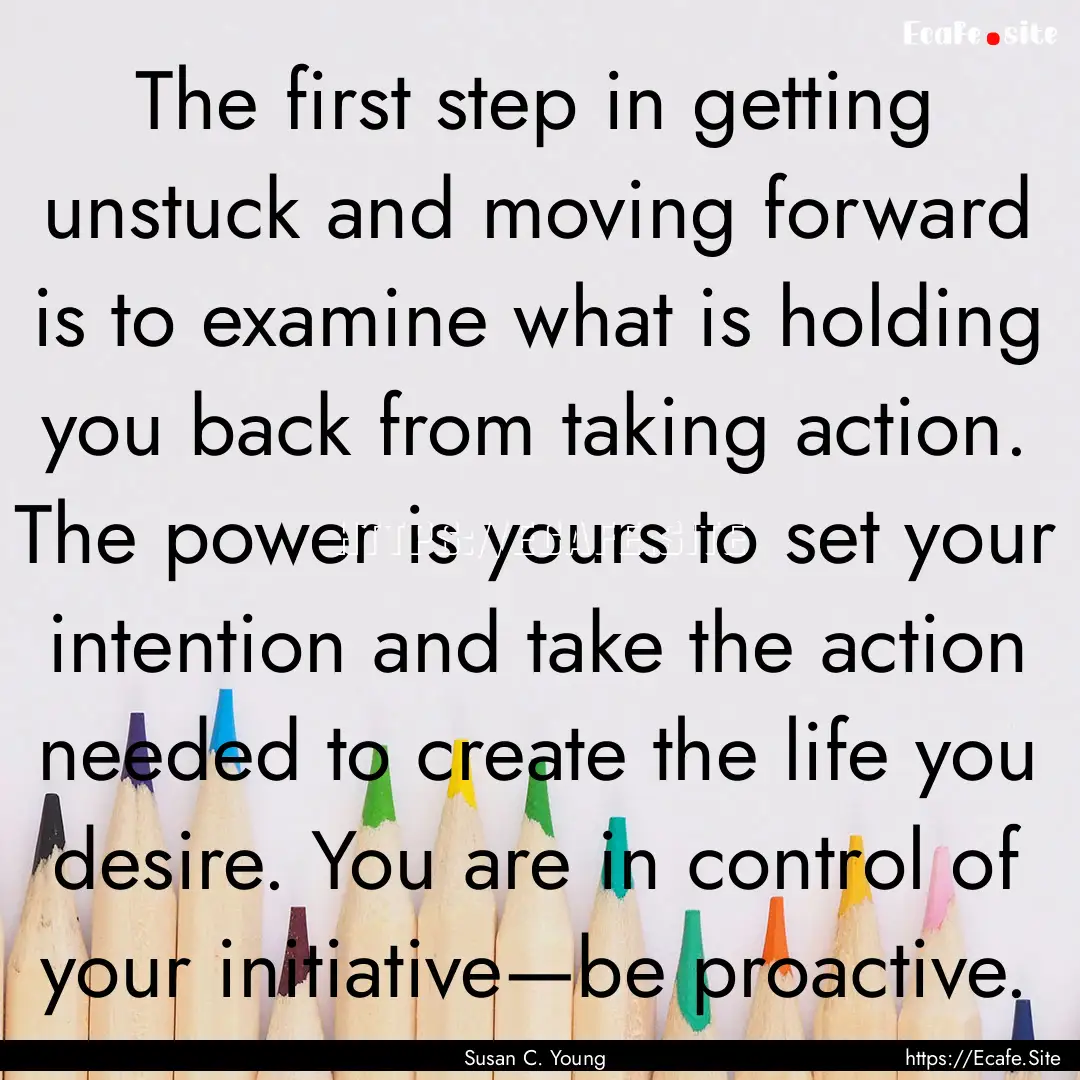 The first step in getting unstuck and moving.... : Quote by Susan C. Young