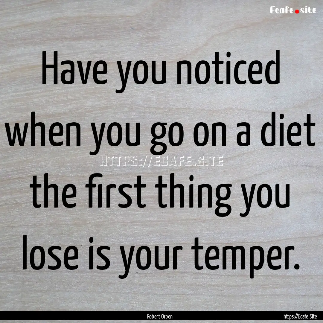 Have you noticed when you go on a diet the.... : Quote by Robert Orben