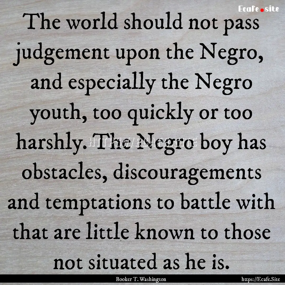 The world should not pass judgement upon.... : Quote by Booker T. Washington