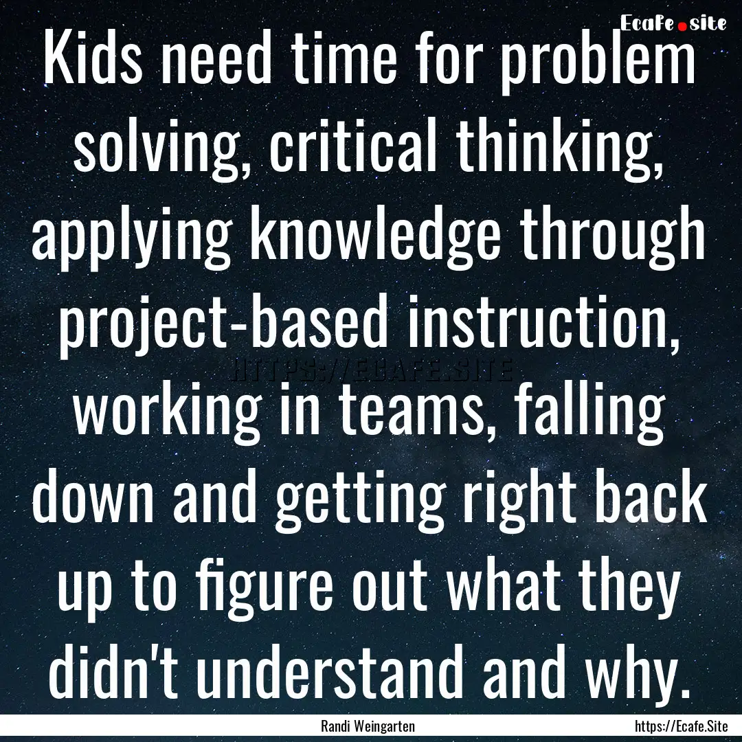 Kids need time for problem solving, critical.... : Quote by Randi Weingarten