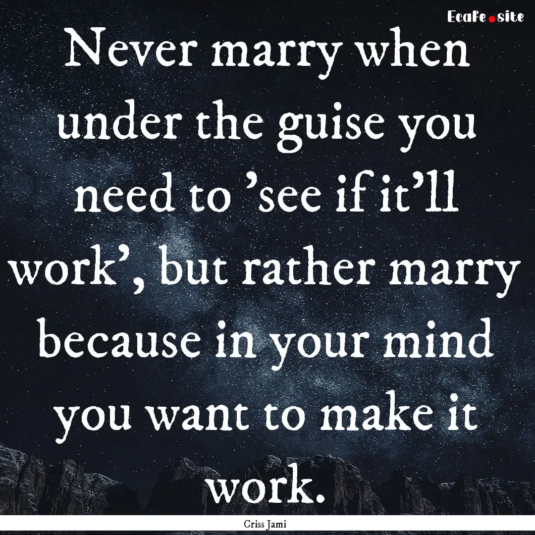 Never marry when under the guise you need.... : Quote by Criss Jami