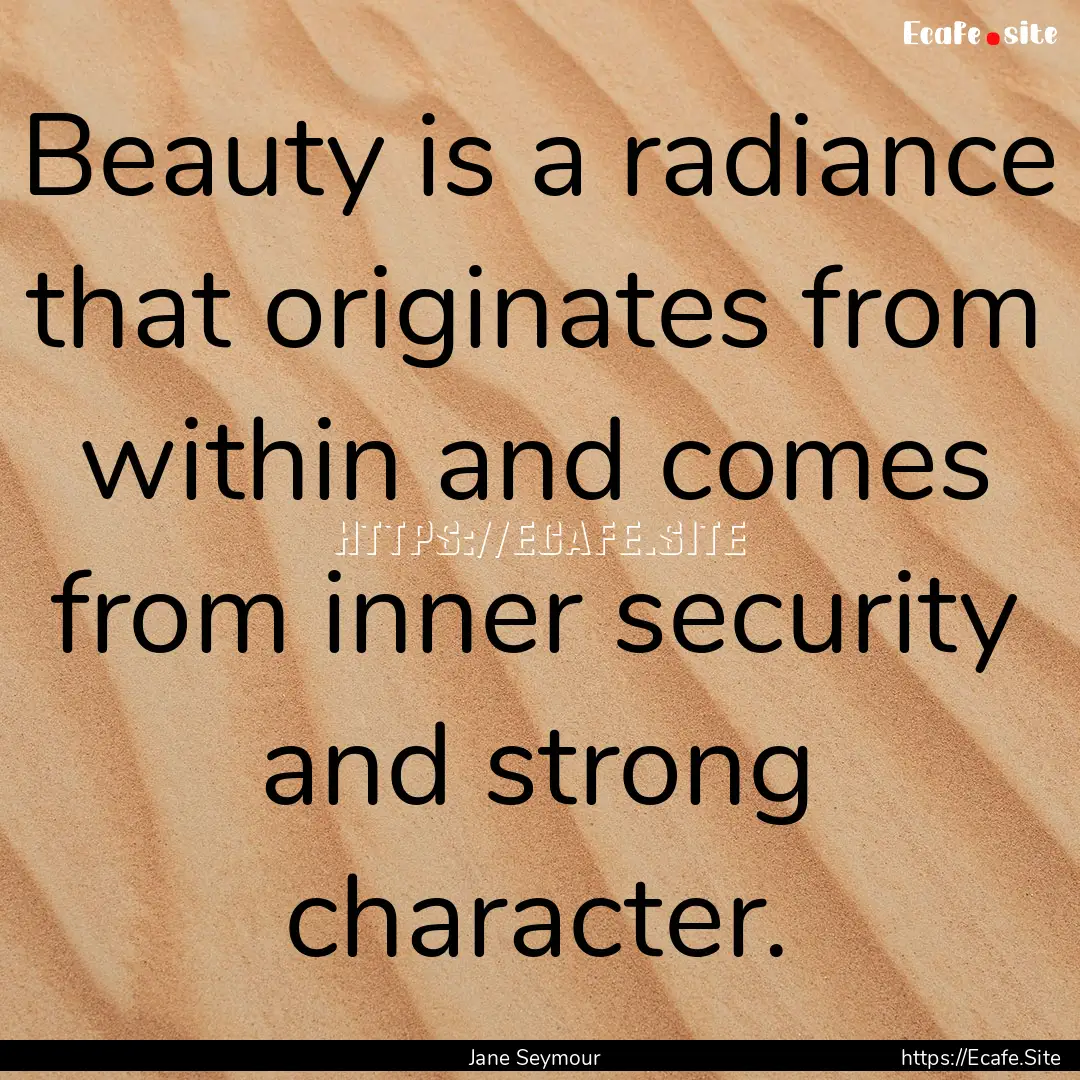 Beauty is a radiance that originates from.... : Quote by Jane Seymour