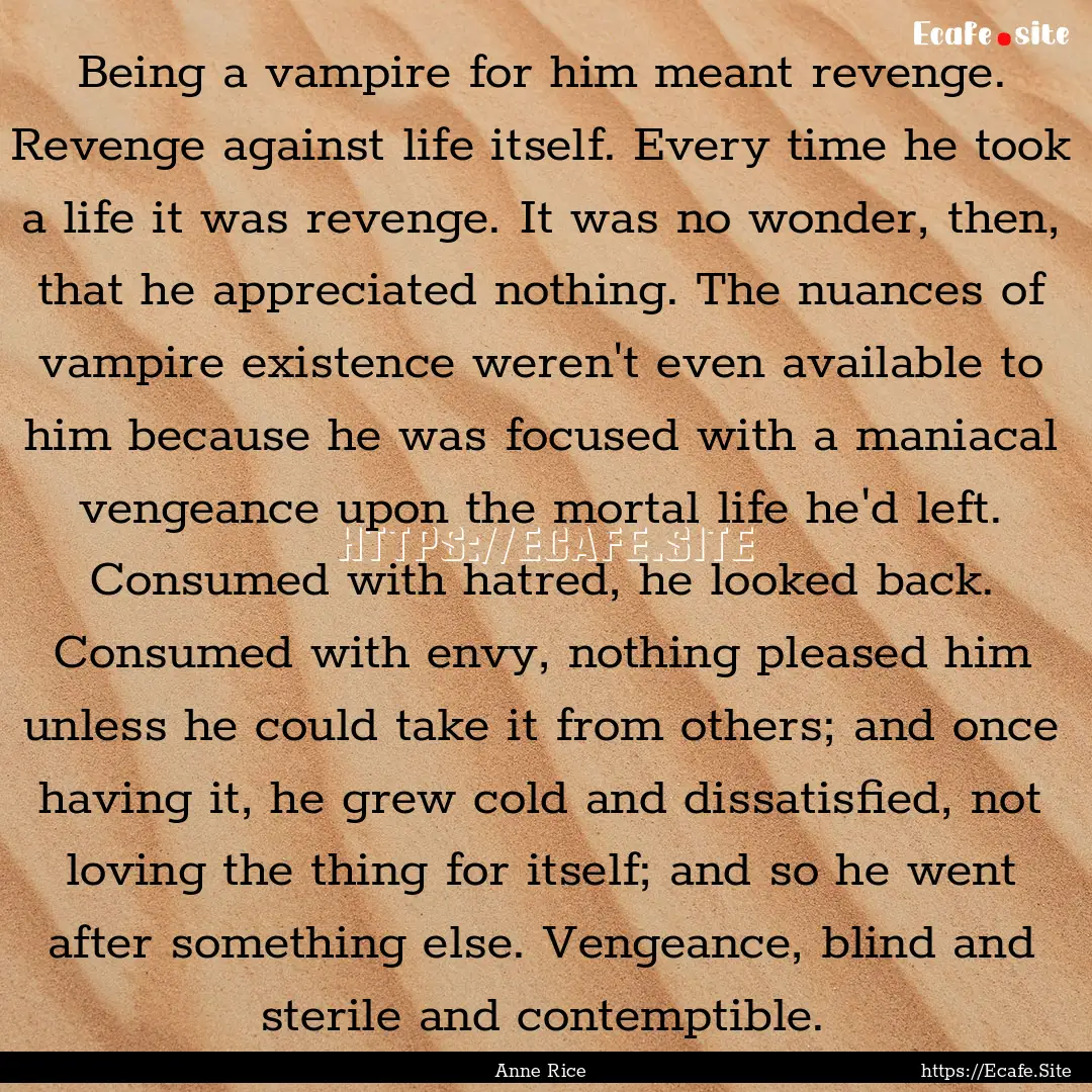 Being a vampire for him meant revenge. Revenge.... : Quote by Anne Rice