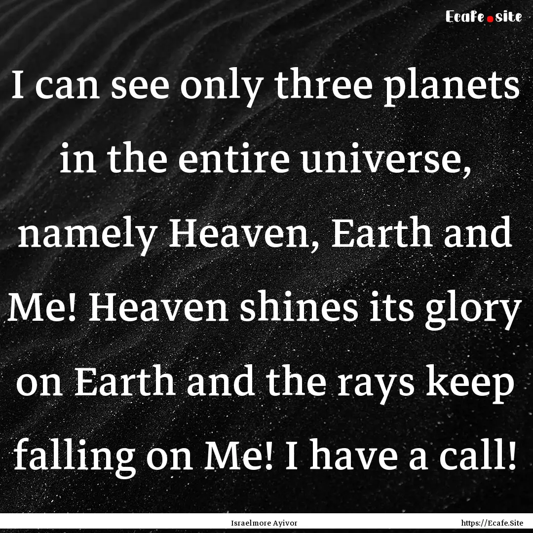 I can see only three planets in the entire.... : Quote by Israelmore Ayivor