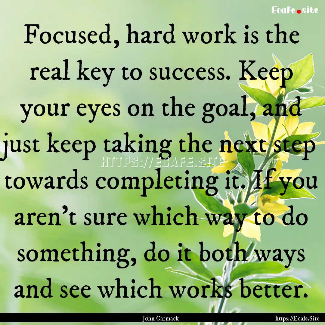 Focused, hard work is the real key to success..... : Quote by John Carmack