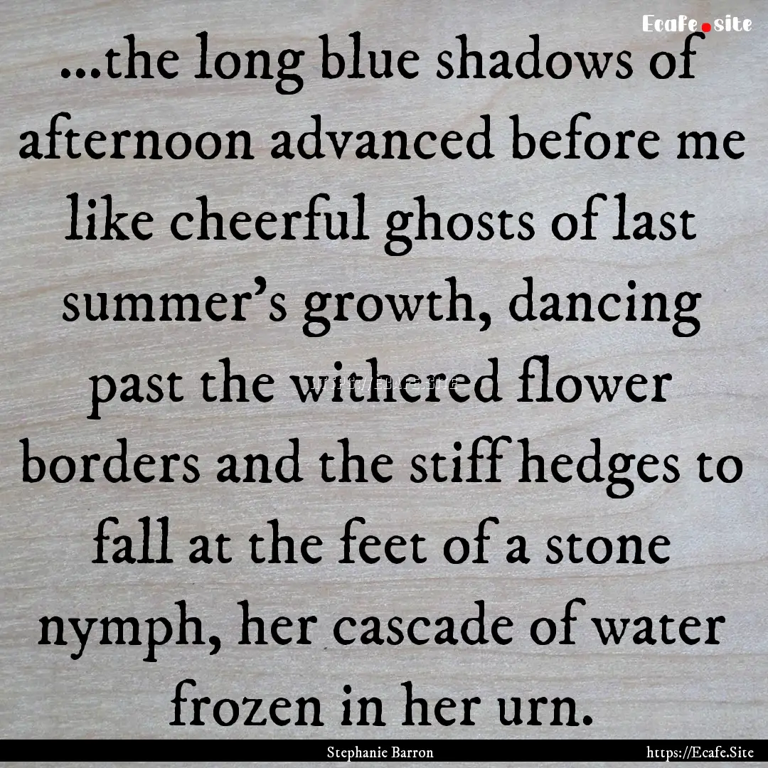 ...the long blue shadows of afternoon advanced.... : Quote by Stephanie Barron