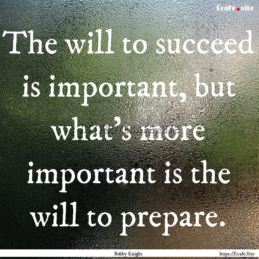 The will to succeed is important, but what's.... : Quote by Bobby Knight