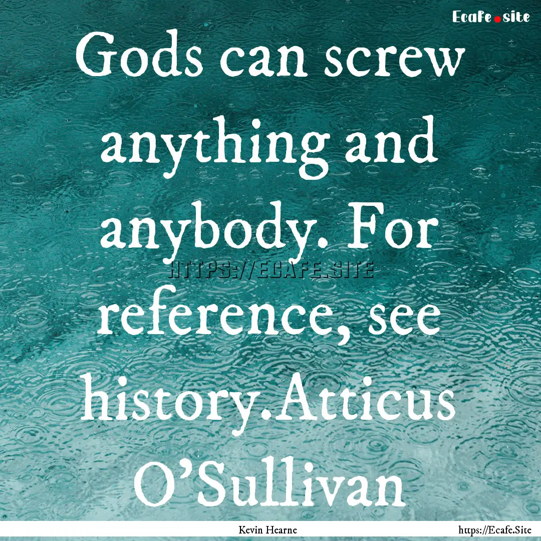 Gods can screw anything and anybody. For.... : Quote by Kevin Hearne