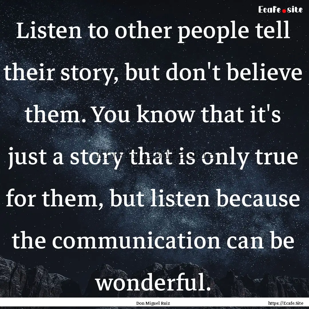 Listen to other people tell their story,.... : Quote by Don Miguel Ruiz