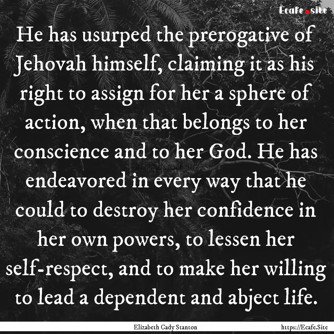 He has usurped the prerogative of Jehovah.... : Quote by Elizabeth Cady Stanton