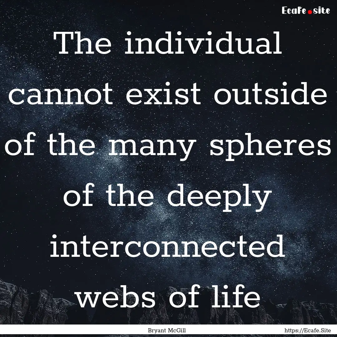 The individual cannot exist outside of the.... : Quote by Bryant McGill