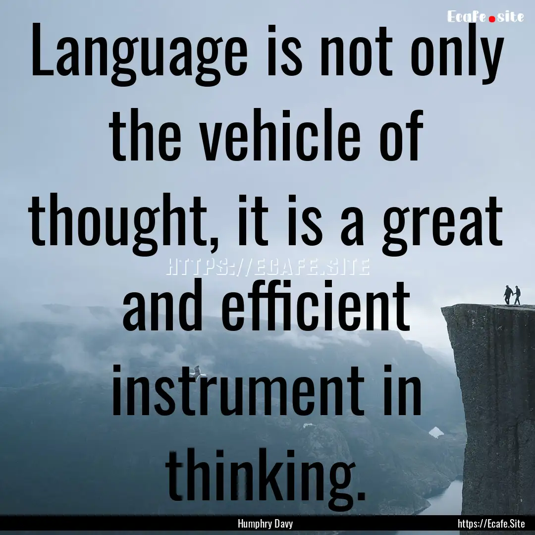 Language is not only the vehicle of thought,.... : Quote by Humphry Davy