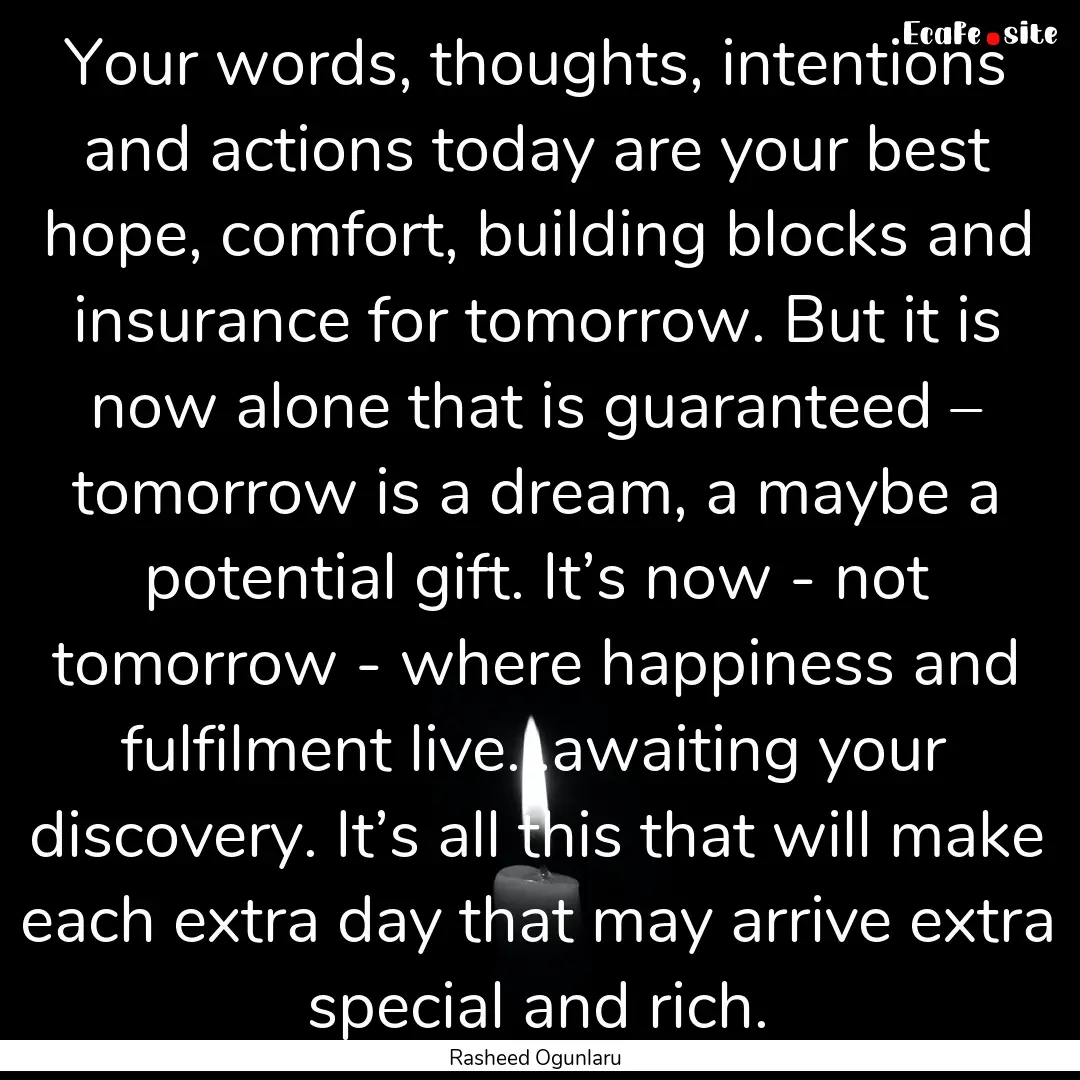 Your words, thoughts, intentions and actions.... : Quote by Rasheed Ogunlaru