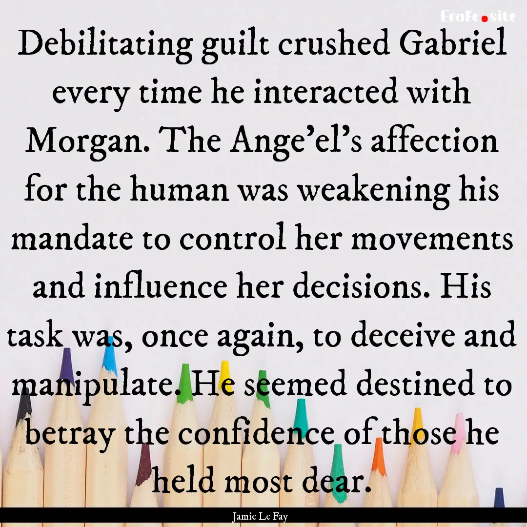 Debilitating guilt crushed Gabriel every.... : Quote by Jamie Le Fay