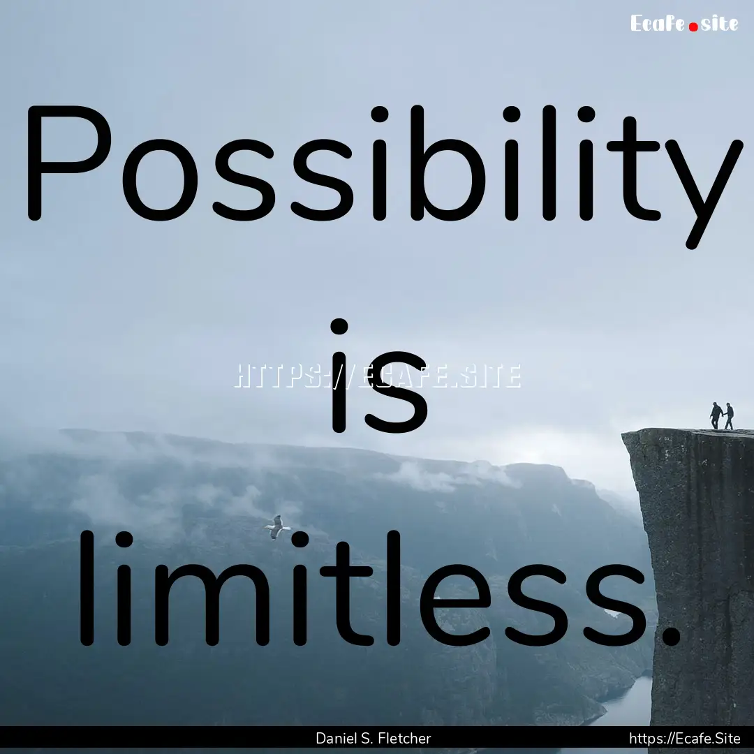 Possibility is limitless. : Quote by Daniel S. Fletcher