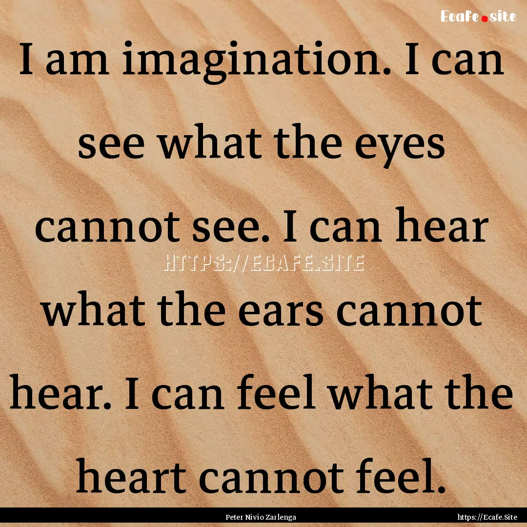 I am imagination. I can see what the eyes.... : Quote by Peter Nivio Zarlenga