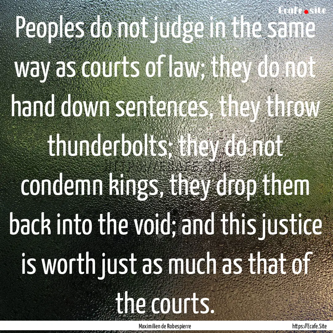 Peoples do not judge in the same way as courts.... : Quote by Maximilien de Robespierre