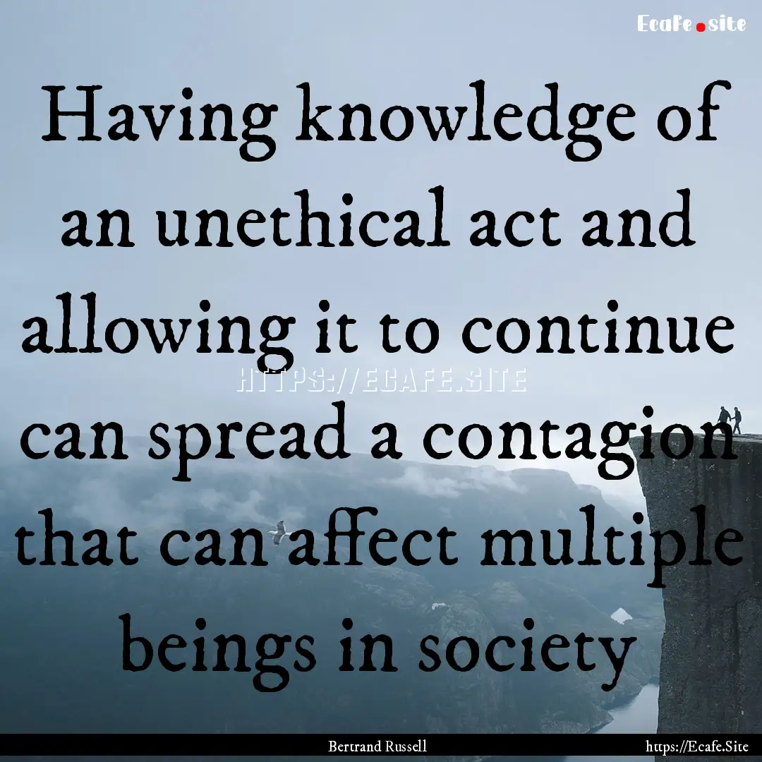 Having knowledge of an unethical act and.... : Quote by Bertrand Russell