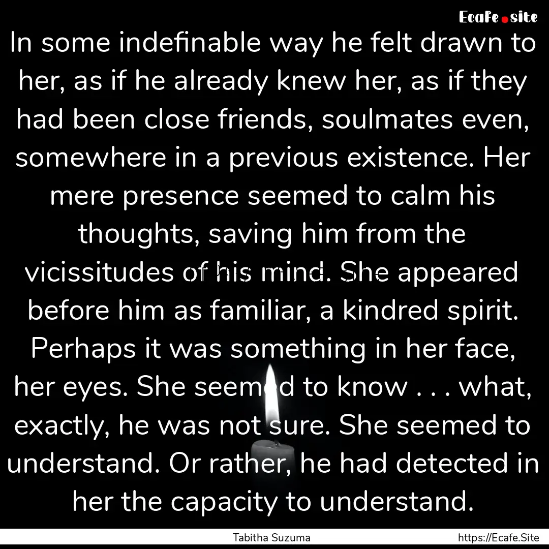 In some indefinable way he felt drawn to.... : Quote by Tabitha Suzuma