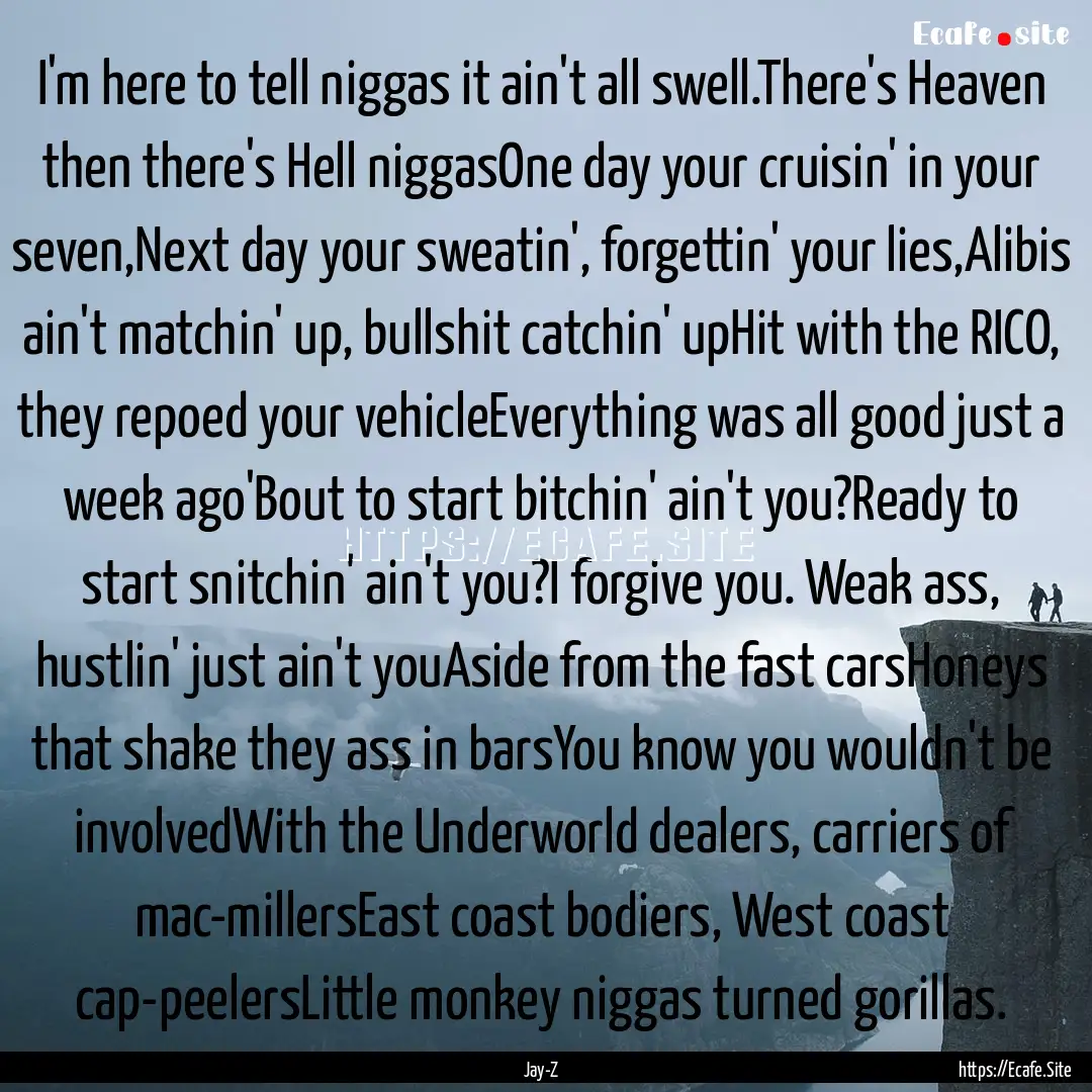 I'm here to tell niggas it ain't all swell.There's.... : Quote by Jay-Z