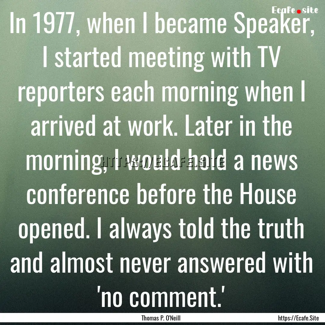 In 1977, when I became Speaker, I started.... : Quote by Thomas P. O'Neill