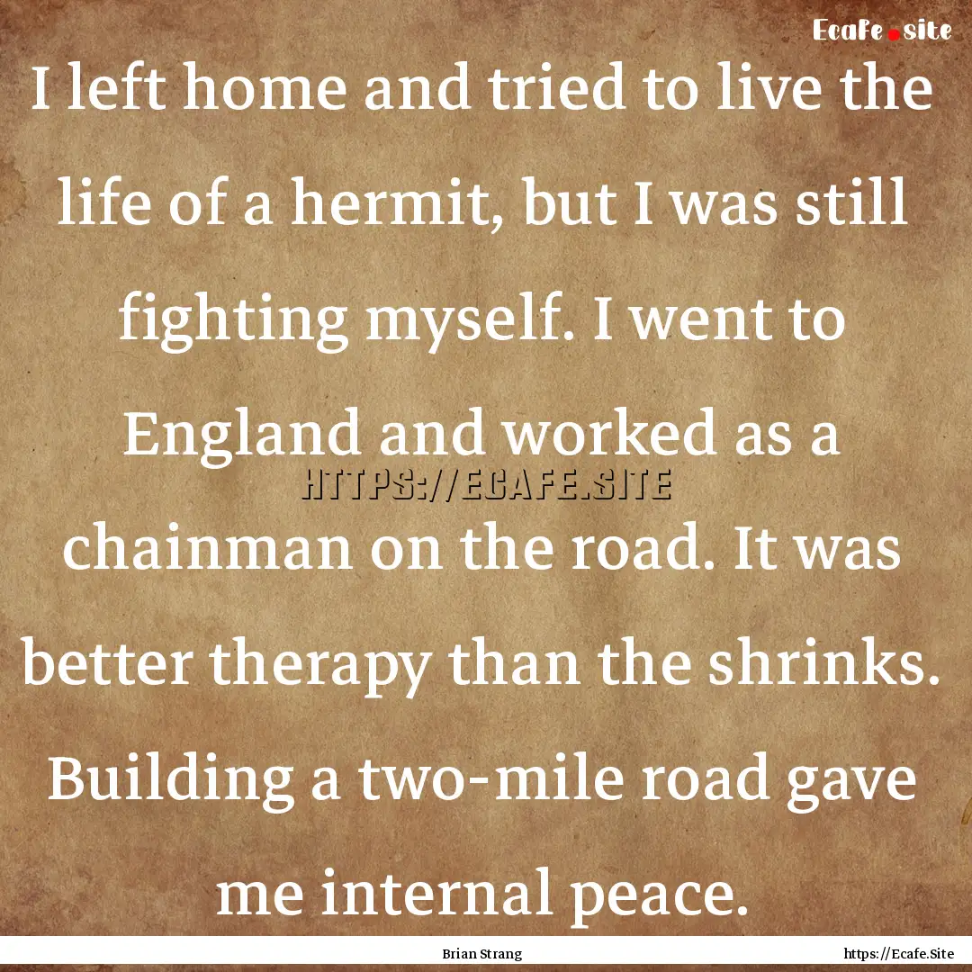 I left home and tried to live the life of.... : Quote by Brian Strang