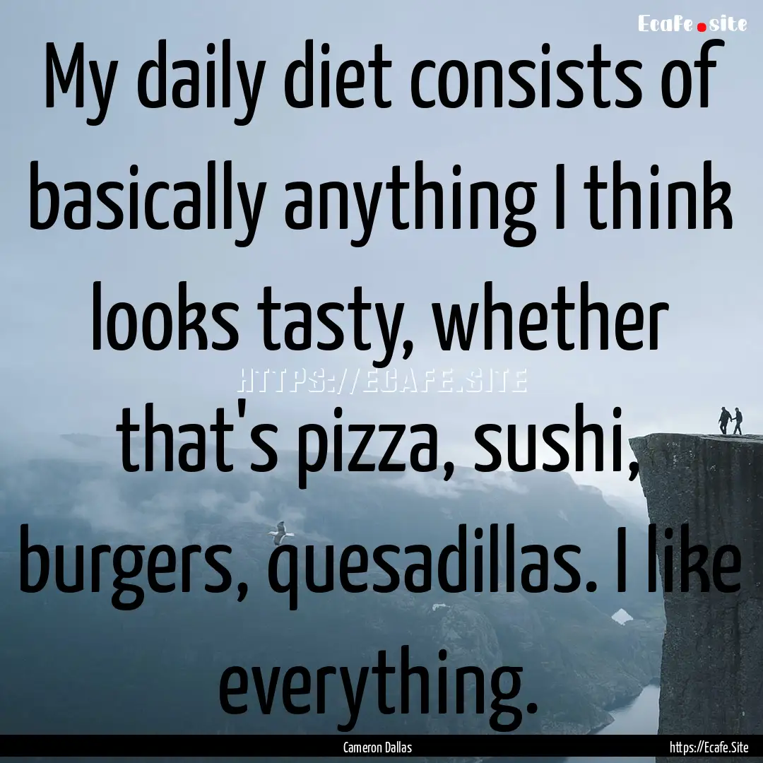 My daily diet consists of basically anything.... : Quote by Cameron Dallas