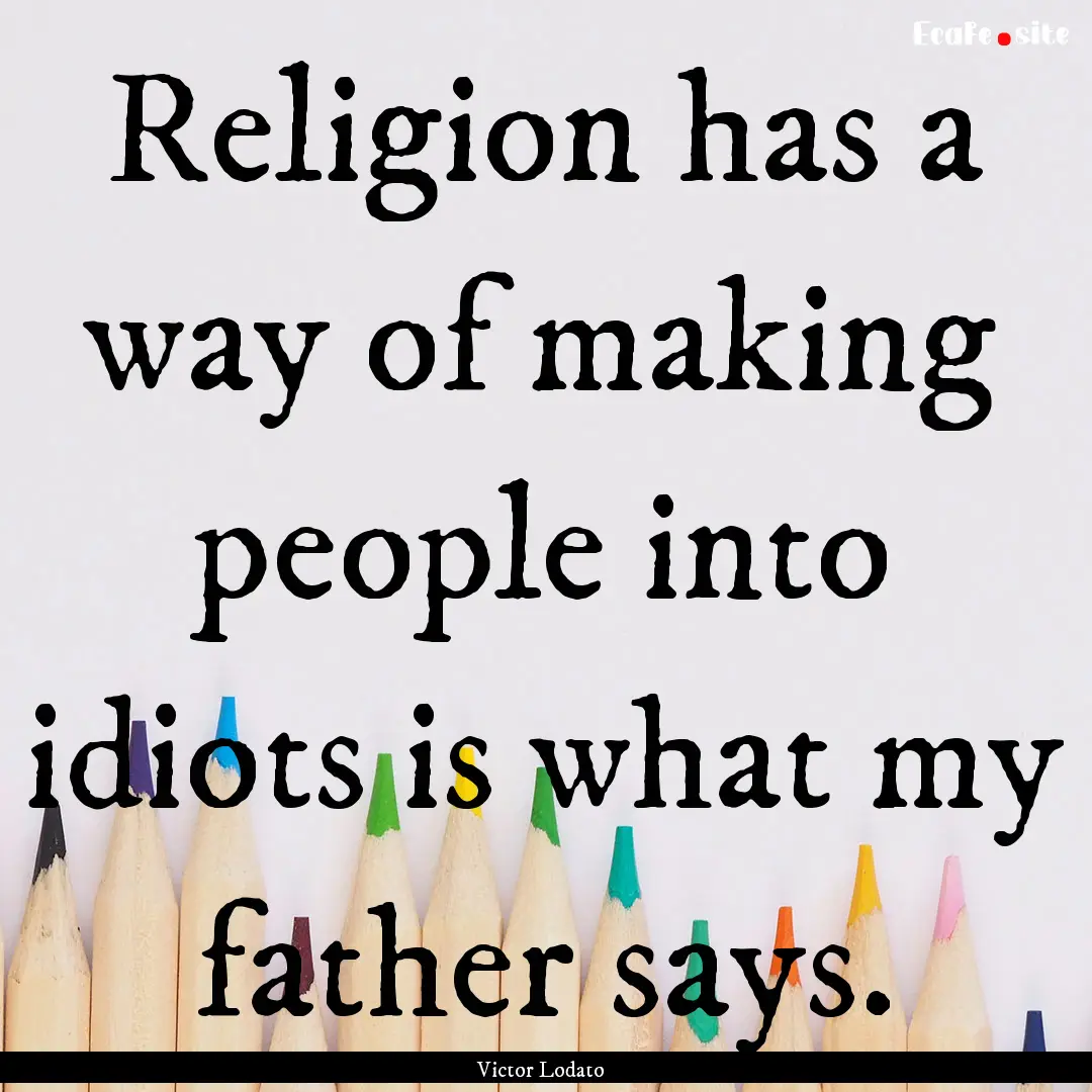 Religion has a way of making people into.... : Quote by Victor Lodato