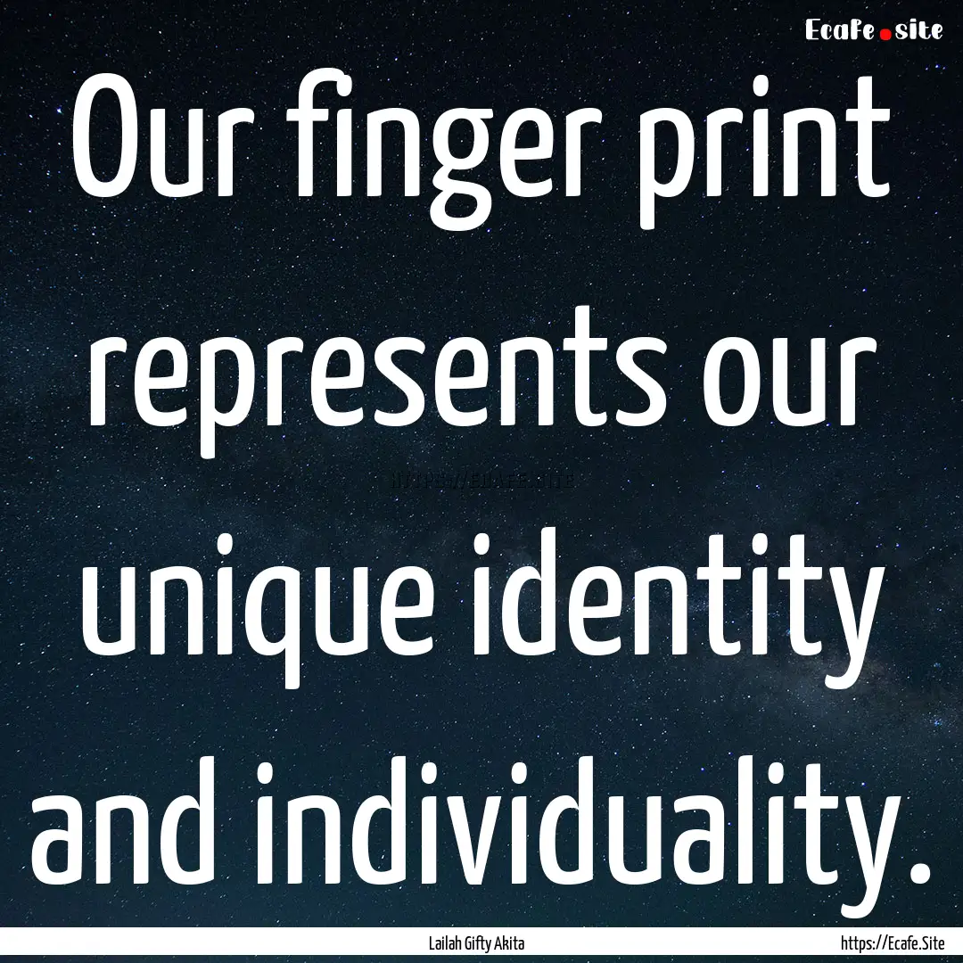 Our finger print represents our unique identity.... : Quote by Lailah Gifty Akita