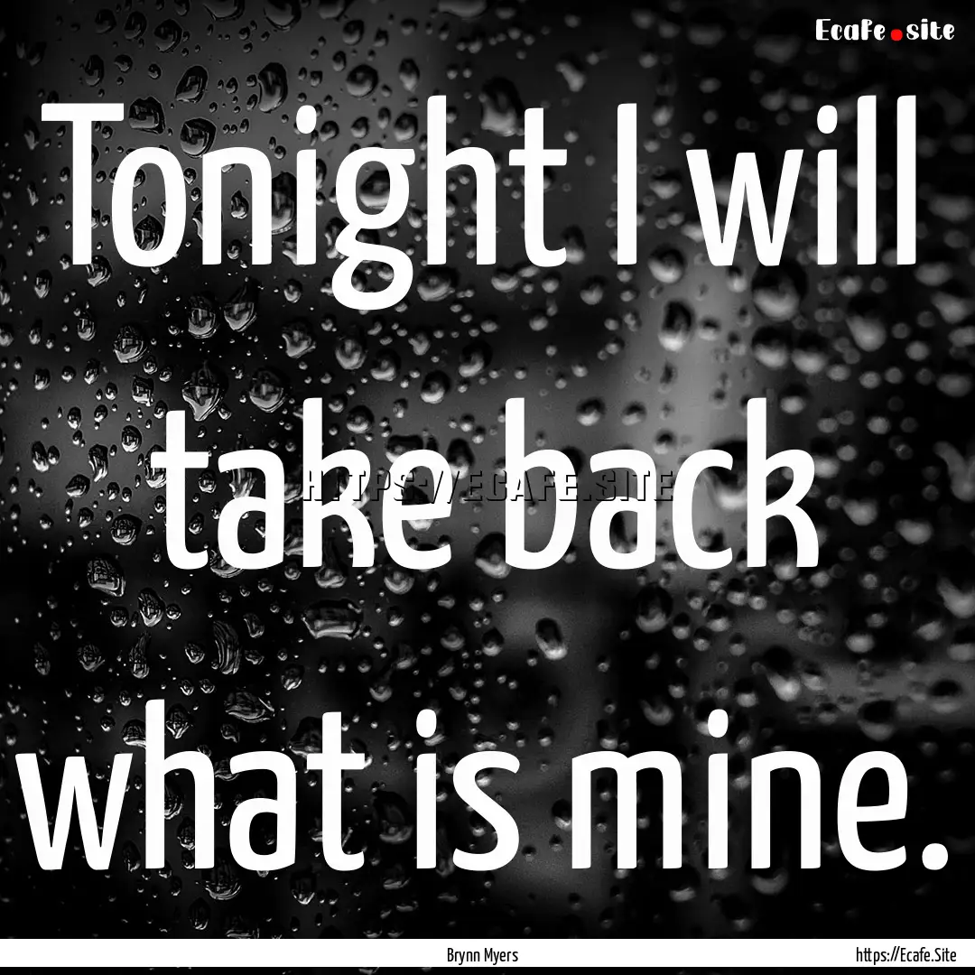 Tonight I will take back what is mine. : Quote by Brynn Myers