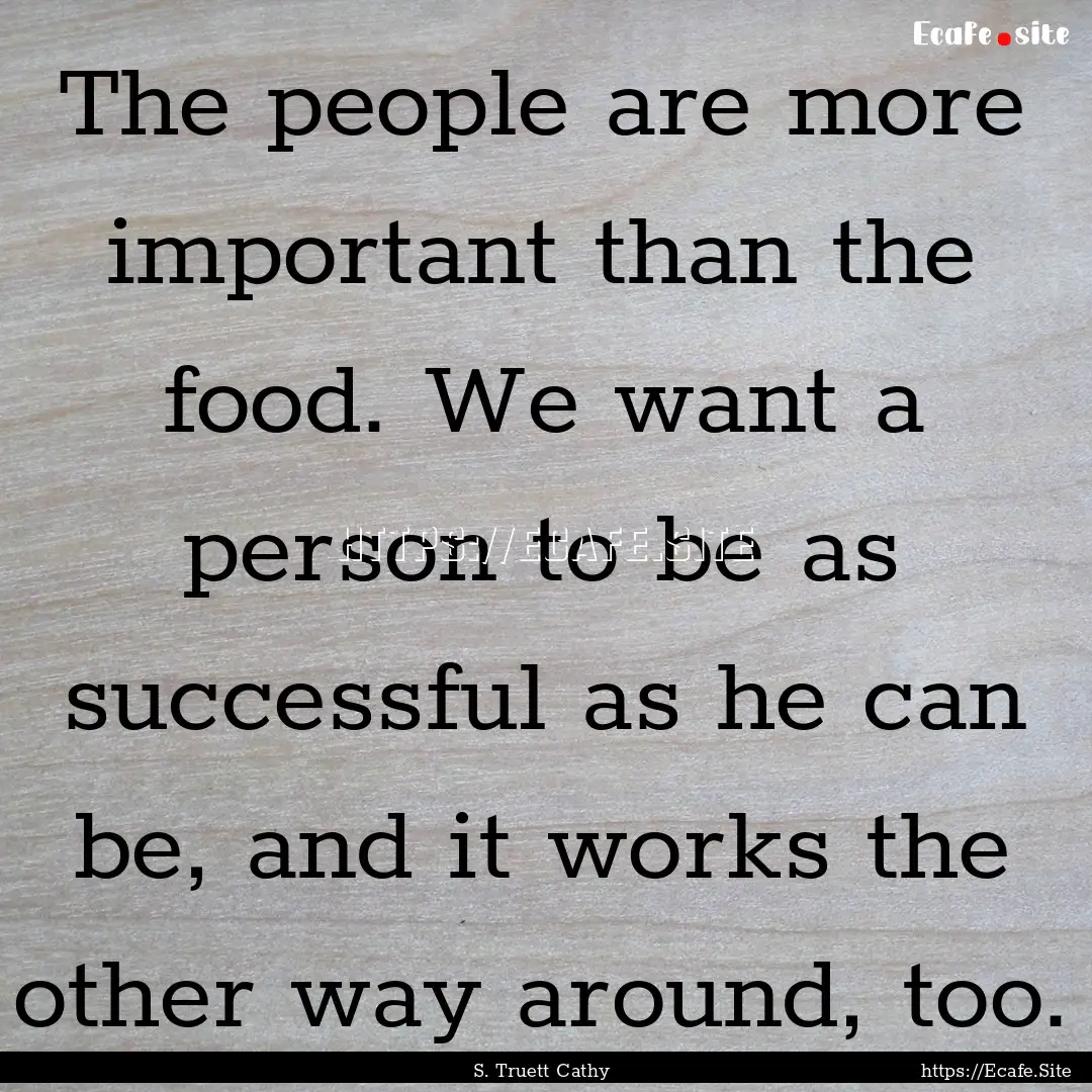 The people are more important than the food..... : Quote by S. Truett Cathy