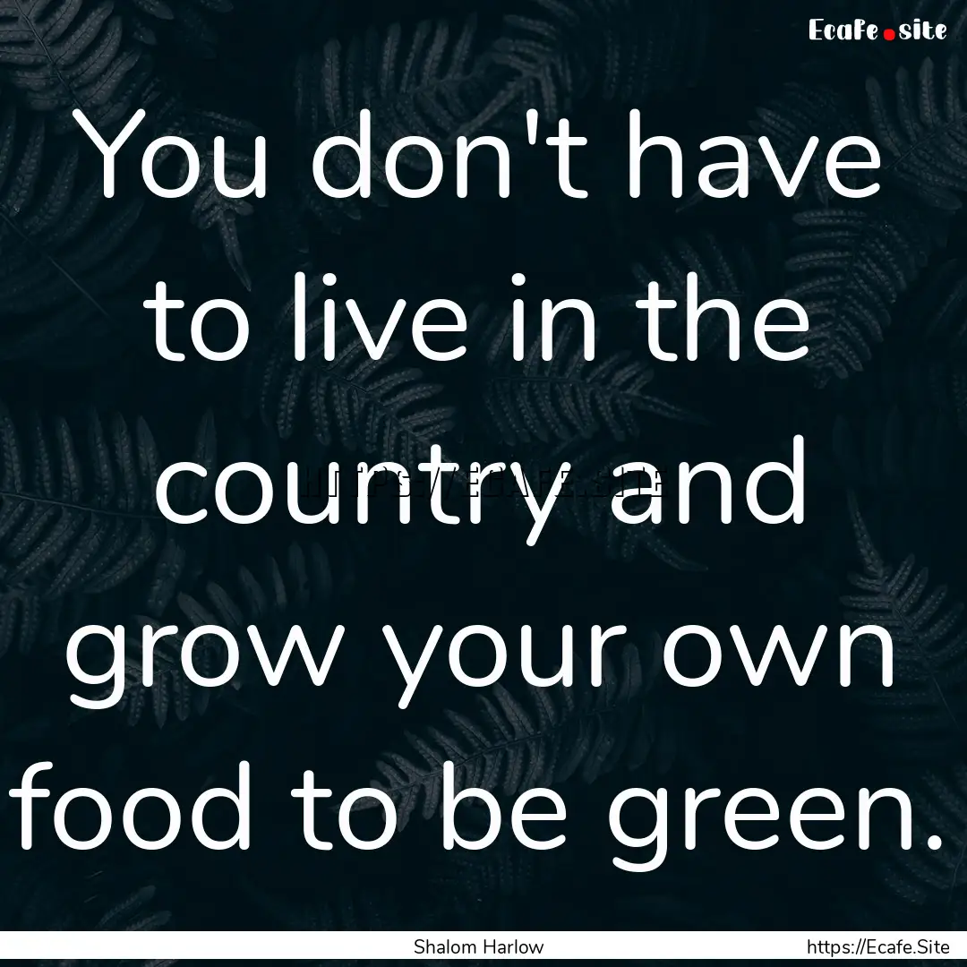 You don't have to live in the country and.... : Quote by Shalom Harlow