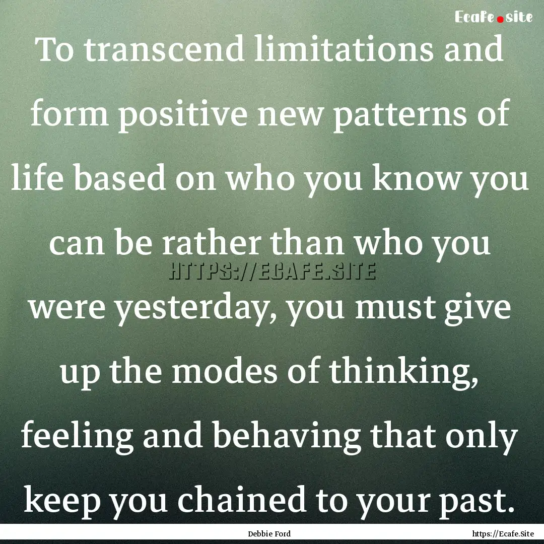 To transcend limitations and form positive.... : Quote by Debbie Ford