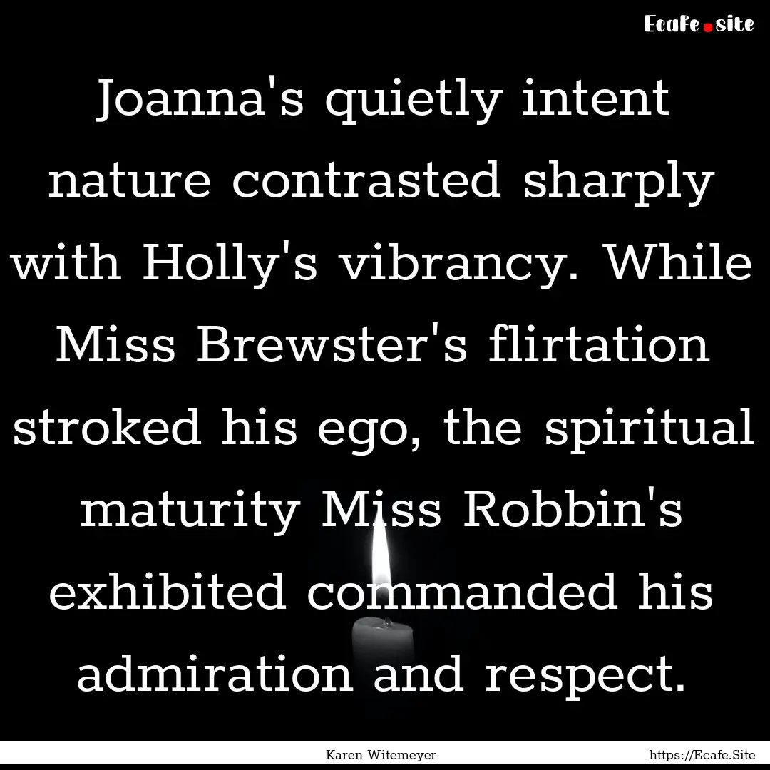 Joanna's quietly intent nature contrasted.... : Quote by Karen Witemeyer