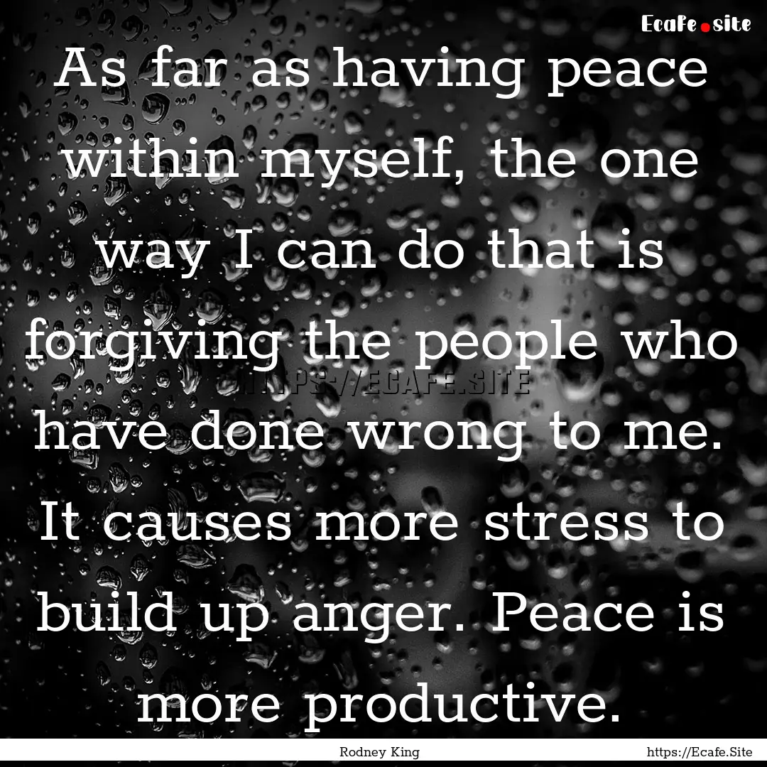 As far as having peace within myself, the.... : Quote by Rodney King