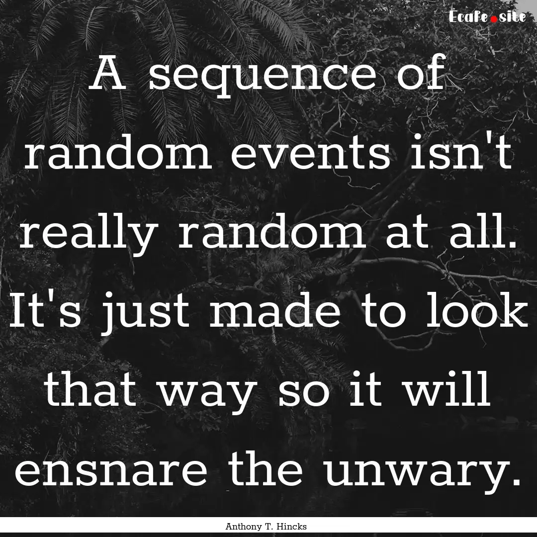 A sequence of random events isn't really.... : Quote by Anthony T. Hincks