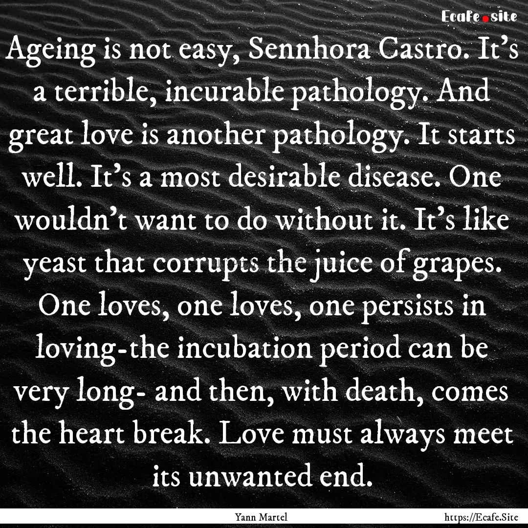 Ageing is not easy, Sennhora Castro. It's.... : Quote by Yann Martel