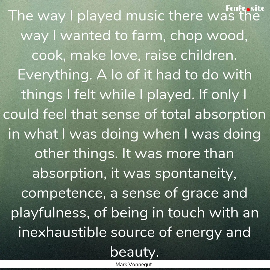 The way I played music there was the way.... : Quote by Mark Vonnegut