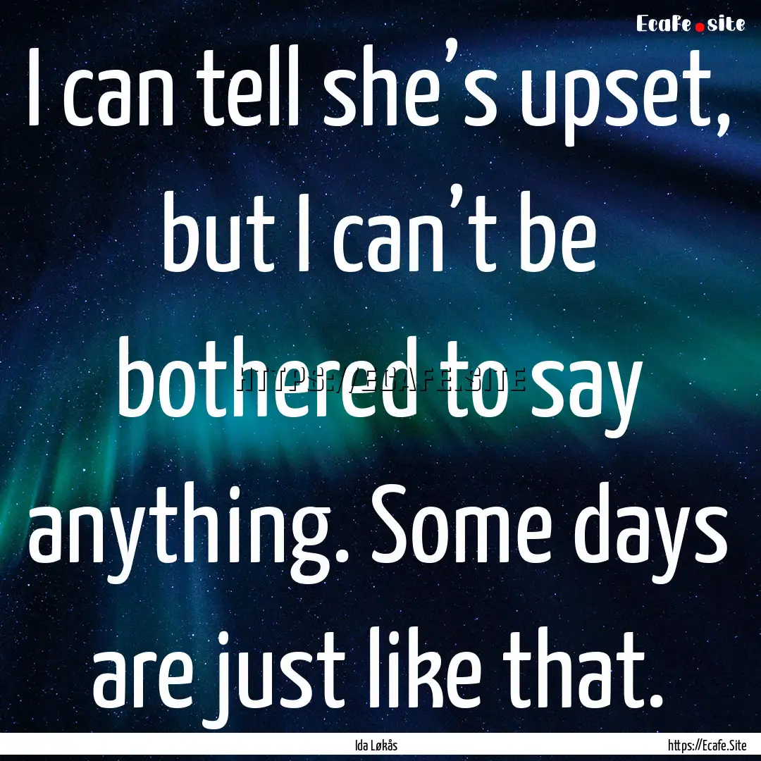 I can tell she’s upset, but I can’t be.... : Quote by Ida Løkås